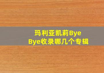 玛利亚凯莉Bye Bye收录哪几个专辑